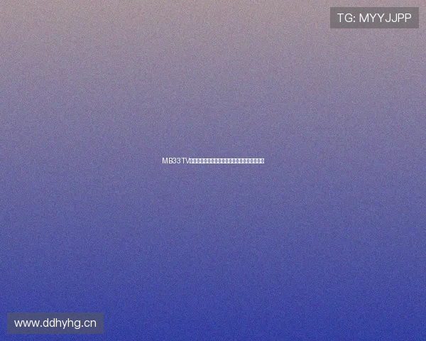 MB33TV斗球体育全新赛事解析与最新比分动态追踪指南